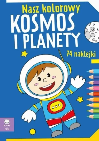 Nasz kolorowy Kosmos i planety z naklejkami - praca zbiorowa