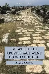 Go Where the Apostle Paul Went, Do What He Did . . . - Abi Davut