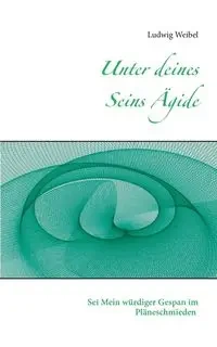 Unter deines Seins Ägide - Weibel Ludwig