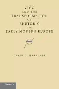 Vico and the Transformation of Rhetoric in Early Modern Europe - Marshall David L.