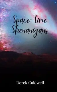 Space-Time Shenanigans - Derek Caldwell