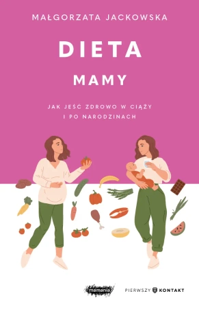 Dieta mamy. Jak jeść zdrowo w ciąży i po... - Małgorzata Jackowska