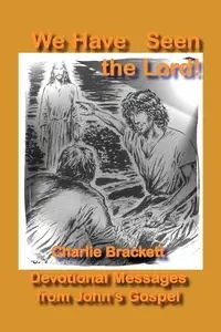 We Have Seen the Lord - Charlie Brackett
