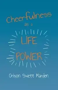 Cheerfulness as a Life Power - Marden Orison Swett