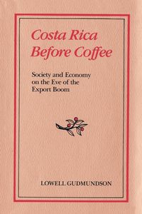 Costa Rica Before Coffee - Lowell Gudmundson