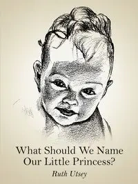 What Should We Name Our Little Princess? - Ruth Utsey