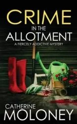 CRIME IN THE ALLOTMENT a fiercely addictive mystery - Catherine Moloney
