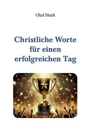Christliche Worte für einen erfolgreichen Tag - Olaf Huth