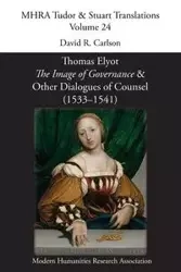 Thomas Elyot, 'The Image of Governance' and Other Dialogues of Counsel (1533-1541) - Carlson David R.