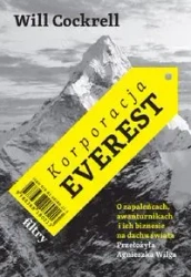 Korporacja Everest. O zapaleńcach, awanturnikach.. - Will Cockrell