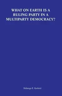 What on Earth Is a Ruling Party in a Multiparty Democracy? Musings and Ruminations of an Armchair Critic - Kashoki Mubanga E.