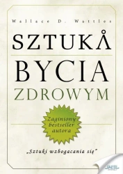 Sztuka bycia zdrowym - Wallace.D. Wattles