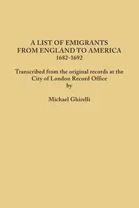 List of Emigrants from England to America, 1682-1692. Transcribed from the Original Records at the City of London Record Office by Courtesy of the Cor - Ghirelli Michael
