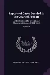 Reports of Cases Decided in the Court of Probate - Great Britain. Court Of Probate