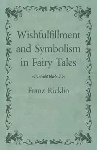 Wishfulfillment and Symbolism in Fairy Tales - Ricklin Franz
