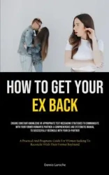 How to Get Your Ex Back - Dennis Laroche
