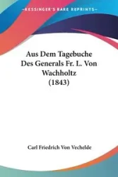 Aus Dem Tagebuche Des Generals Fr. L. Von Wachholtz (1843) - Carl Von Vechelde Friedrich