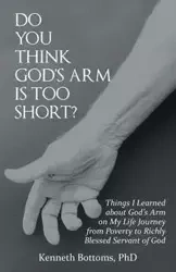 Do You Think God'S Arm Is Too Short? - Kenneth Bottoms PhD