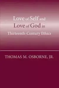 Love of Self and Love of God in Thirteenth-Century Ethics - Thomas M. Osborne