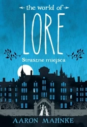 Lore. Straszne miejsca - Aaron Mahnke