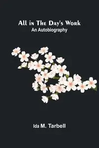 All in the Day's Work - M. Ida Tarbell
