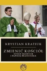 Zmienić Kościół. Synod młodych i papieża Franciszka - KRYSTIAN KRATIUK