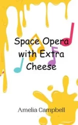 Space Opera with Extra Cheese - Amelia Campbell