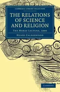 The Relations of Science and Religion - Henry Calderwood