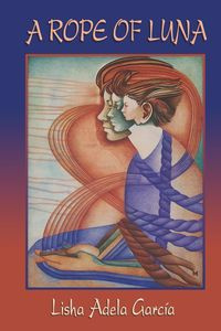 A Rope of Luna - Lisha Garcia