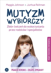 Mutyzm wybiórczy. Zbiór ćwiczeń do wykorzystania przez rodziców i specjalistów - Johnson Maggie, Reitman Junhua