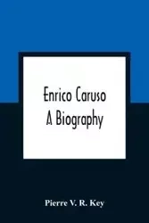Enrico Caruso; A Biography - V. R. Pierre Key