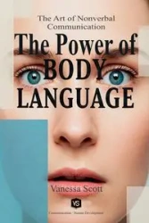 The Power of Body Language  - The Art of Nonverbal Communication - Scott Vanessa