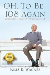 OH, To Be 108 Again - James K. Wagner
