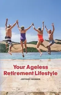 Your Ageless Retirement Lifestyle - Jeffrey Webber