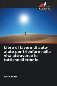 Libro di lavoro di auto-aiuto per trionfare nella vita attraverso le tattiche di trionfo - Marx Anta