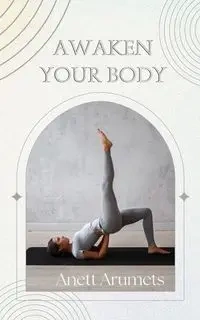 Awaken Your Body - Arumets Anett