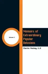 Memoirs of Extraordinary Popular Delusions - Charles Mackay LL.D
