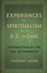Experiences in Spiritualism with D D Home - Adare Viscount