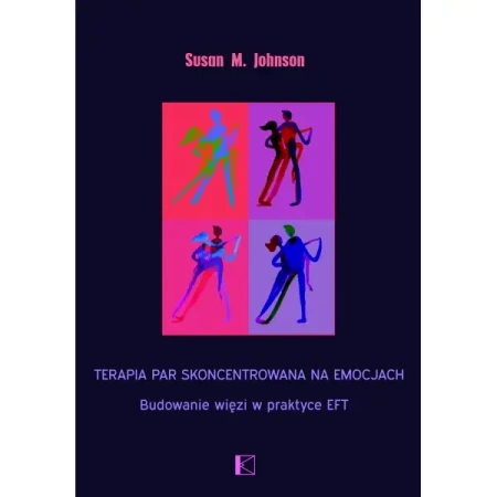 Terapia par skoncentrowana na emocjach. Budowanie więzi w praktyce EFT - Johnson Susan M.