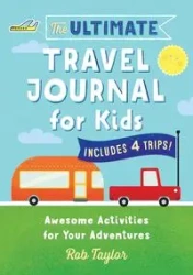 The Ultimate Travel Journal For Kids - Taylor Rob