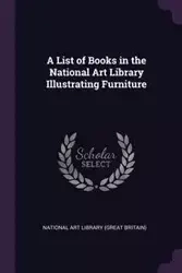 A List of Books in the National Art Library Illustrating Furniture - Art Library (Great Britain) National