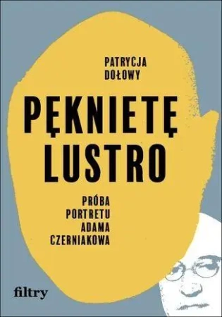 Pęknięte lustro. Próba portretu Adama Czerniakowa - Patrycja Dołowy