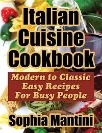 Italian Cuisine Cookbook - Sophia Mantini