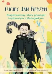 Ojciec Jan Beyzym. Błogosławiony który pomagał trędowatym z Madagaskaru - KATARZYNA TEMPES, AGNIESZKA KULAS ilustracje