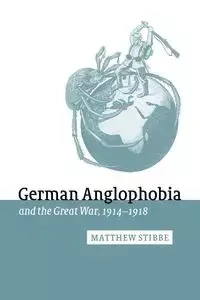 German Anglophobia and the Great War, 1914 1918 - Matthew Stibbe