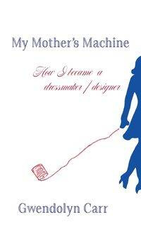 My Mother's Machine - Gwendolyn Carr