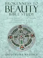 Brokenness to Beauty Bible Study - Wallace Jacqueline