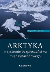 Arktyka w systemie bezpieczeństwa międzynarodowego - Krzysztof Kaczmarek