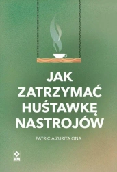Jak zatrzymać huśtawkę nastrojów - Patricia Ona Zurita