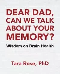 Dear Dad, Can We Talk About Your Memory? - Rose Tara PhD